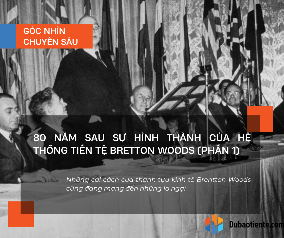 80 năm sau sự hình thành của hệ thống tiền tệ Bretton Woods (Phần 1)