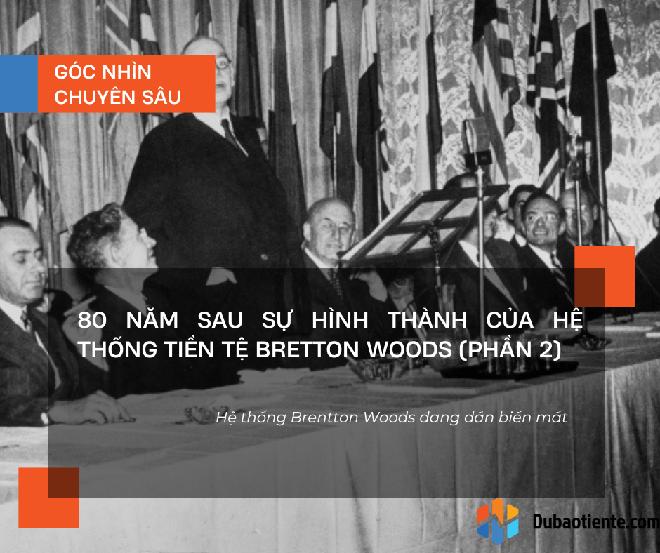 80 năm sau sự hình thành của hệ thống tiền tệ Bretton Woods (Phần 2)