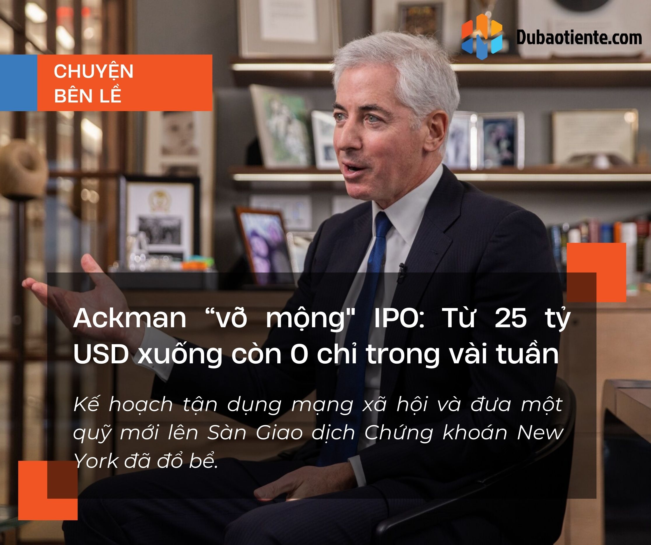 Ackman “vỡ mộng" IPO: Từ 25 tỷ USD xuống còn 0 chỉ trong vài tuần